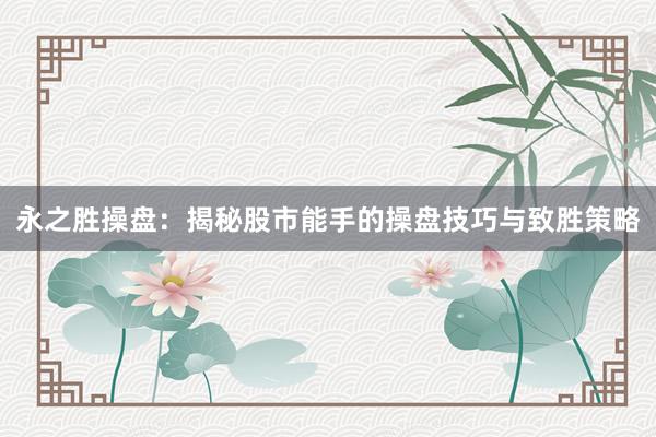 永之胜操盘：揭秘股市能手的操盘技巧与致胜策略