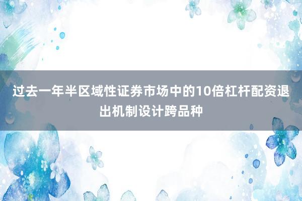 过去一年半区域性证券市场中的10倍杠杆配资退出机制设计跨品种