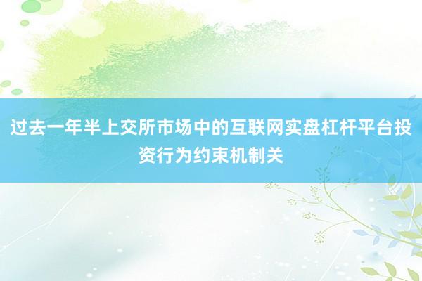 过去一年半上交所市场中的互联网实盘杠杆平台投资行为约束机制关